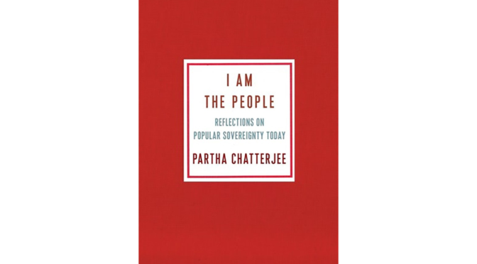 Review of Partha Chatterjee’s ‘I am the People’ (2020)